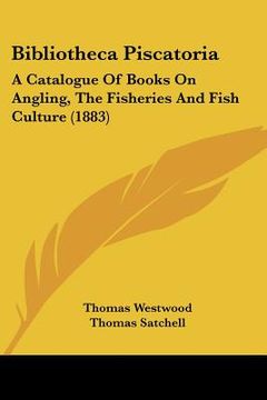 portada bibliotheca piscatoria: a catalogue of books on angling, the fisheries and fish culture (1883) (en Inglés)
