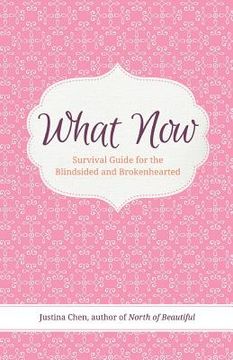 portada What Now: Survival Guide for the Blindsided and Brokenhearted (en Inglés)