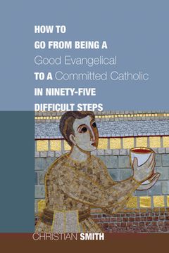 portada How to Go from Being a Good Evangelical to a Committed Catholic in Ninety-Five Difficult Steps