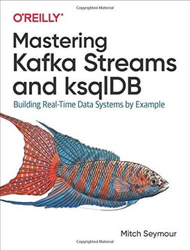 portada Mastering Kafka Streams and Ksqldb: Building Real-Time Data Systems by Example 