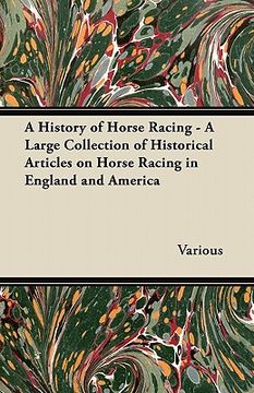 portada a history of horse racing - a large collection of historical articles on horse racing in england and america (en Inglés)