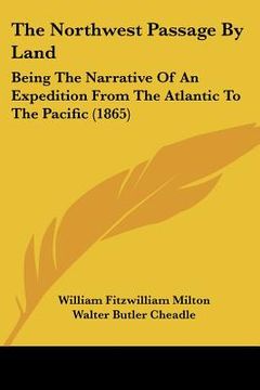 portada the northwest passage by land: being the narrative of an expedition from the atlantic to the pacific (1865) (en Inglés)