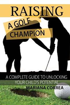 portada Raising a Golf Champion: A complete guide to unlocking your childs potential (en Inglés)