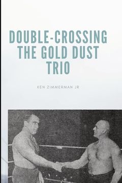 portada Double-Crossing the Gold Dust Trio: Stanislaus Zbyszko's Last Hurrah (en Inglés)