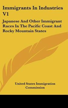 portada immigrants in industries v1: japanese and other immigrant races in the pacific coast and rocky mountain states: agriculture (1911) (en Inglés)