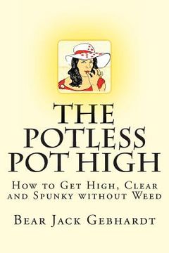 portada The Potless Pot High: How to Get High, Clear and Spunky without Weed (en Inglés)
