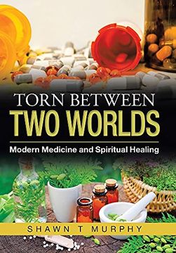 portada Torn Between two Worlds: Modern Medicine and Spiritual Healing (en Inglés)