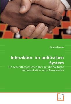 portada Interaktion im politischen System: Ein systemtheoretischer Blick auf die politische Kommunikation unter Anwesenden