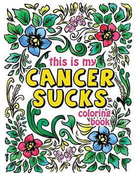 portada This is my Cancer Sucks Coloring Book: A Self Affirming Cancer Fighting Activity Book for Cancer Warriors, Patients and Survivors With Powerful. (Motivational Coloring Activity Book) (en Inglés)