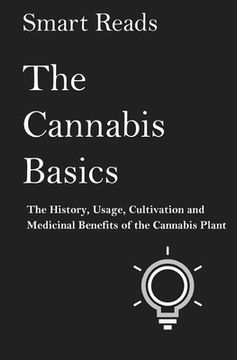 portada The Cannabis Basics: The History, Usage, Cultivation and Medicinal Benefits of the Cannabis Plant (en Inglés)