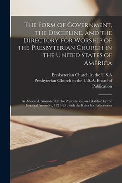 portada The Form of Government, the Discipline, and the Directory for Worship of the Presbyterian Church in the United States of America: as Adopted, Amended (in English)