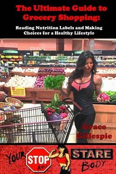 portada The Ultimate Guide to Grocery Shopping: Your Stop and Stare Body (en Inglés)
