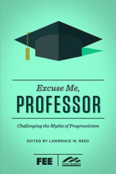 portada Excuse Me, Professor: Challenging the Myths of Progressivism