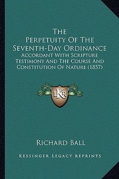 portada the perpetuity of the seventh-day ordinance: accordant with scripture testimony and the course and constitution of nature (1857) (in English)