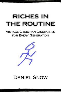 portada Riches in the Routine: Vintage Christian Disciplines for Every Generation (en Inglés)