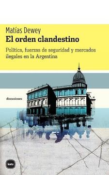 portada El Orden Clandestino: Política, Fuerzas de Seguridad y Mercados Ilegales en la Argentina (Discusiones) (in Spanish)