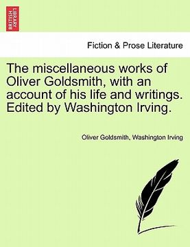 portada the miscellaneous works of oliver goldsmith, with an account of his life and writings. edited by washington irving. (in English)