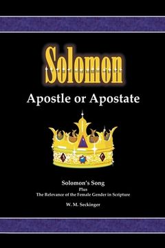 portada Solomon, Apostle or Apostate: Solomon's Song; Plus the Relevance of the Female Gender in Scripture (en Inglés)