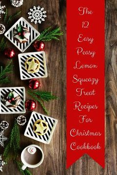 portada The 12 Easy Peasy Lemon Squeazy Treat Recipes for Christmas Cookbook (en Inglés)