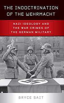 portada The Indoctrination of the Wehrmacht: Nazi Ideology and the war Crimes of the German Military (en Inglés)