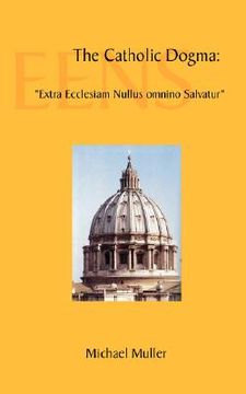 portada the catholic dogma: extra ecclesiam nullus omnino salvatur (en Inglés)