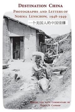 portada Destination China: Photographs and Letters of Norma Lenschow, 1948-1949