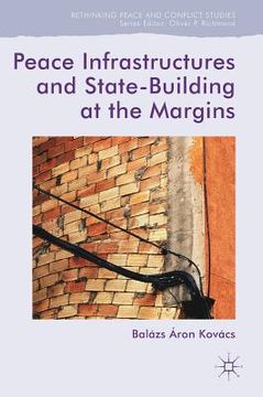 portada Peace Infrastructures and State-Building at the Margins (in English)