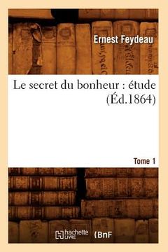 portada Le Secret Du Bonheur: Étude. Tome 1 (Éd.1864) (in French)