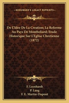 portada De L'Idee De La Creation; La Reforme Au Pays De Montbeliard; Etude Historique Sur L'Eglise Chretienne (1872) (en Francés)