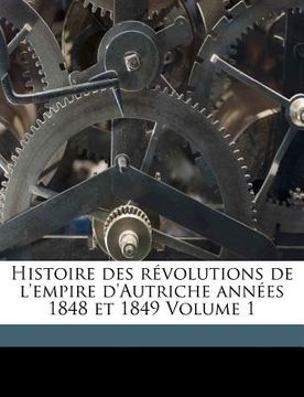 portada Histoire des révolutions de l'empire d'Autriche années 1848 et 1849 Volume 1 (en Francés)