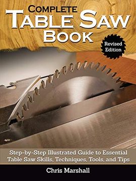 portada Complete Table Saw Book, Revised Edition: Step-By-Step Illustrated Guide to Essential Table Saw Skills, Techniques, Tools and Tips (en Inglés)