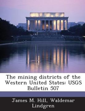 portada The Mining Districts of the Western United States: Usgs Bulletin 507 (en Inglés)