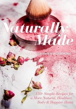 portada Naturally Made: 150+ Simple Recipes For a More Natural, Healthier Body, & Happier Home (en Inglés)