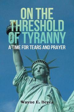 portada On the Threshold of Tyranny: A Time for Tears and Prayer (en Inglés)