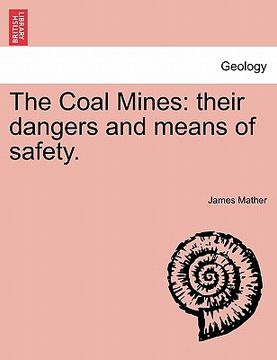 portada the coal mines: their dangers and means of safety.