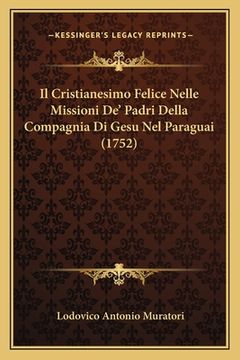 portada Il Cristianesimo Felice Nelle Missioni De' Padri Della Compagnia Di Gesu Nel Paraguai (1752) (en Italiano)