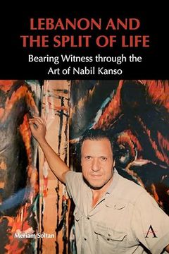 portada Lebanon and the Split of Life: Bearing Witness Through the art of Nabil Kanso (Anthem Modern and Contemporary art of the Arab World, Iran and Turkey) (en Inglés)