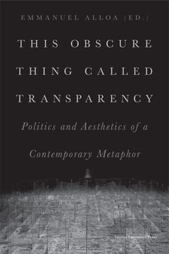 portada This Obscure Thing Called Transparency: Politics and Aesthetics of a Contemporary Metaphor (in English)