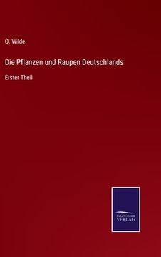 portada Die Pflanzen und Raupen Deutschlands: Erster Theil (en Alemán)
