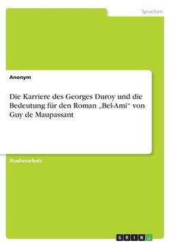 portada Die Karriere des Georges Duroy und die Bedeutung für den Roman "Bel-Ami" von Guy de Maupassant (en Alemán)