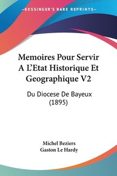 portada Memoires Pour Servir A L'Etat Historique Et Geographique V2: Du Diocese De Bayeux (1895) (en Francés)