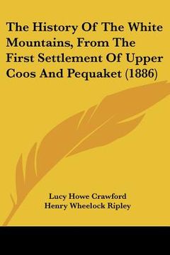 portada the history of the white mountains, from the first settlement of upper coos and pequaket (1886) (en Inglés)