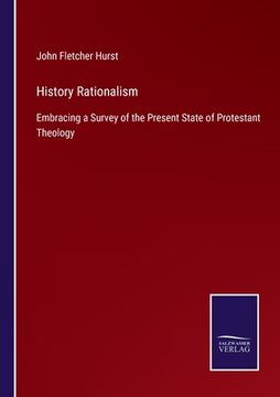 portada History Rationalism: Embracing a Survey of the Present State of Protestant Theology (in English)