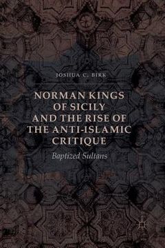 portada Norman Kings of Sicily and the Rise of the Anti-Islamic Critique: Baptized Sultans (en Inglés)