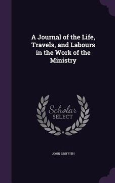portada A Journal of the Life, Travels, and Labours in the Work of the Ministry (in English)