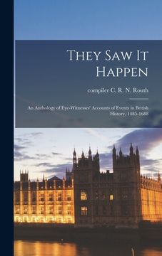 portada They Saw It Happen; an Anthology of Eye-witnesses' Accounts of Events in British History, 1485-1688 (en Inglés)