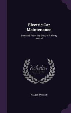 portada Electric Car Maintenance: Selected From the Electric Railway Journal (en Inglés)