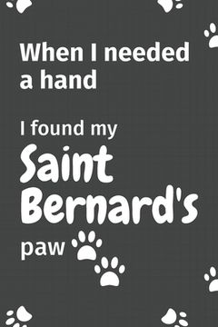portada When I needed a hand, I found my Saint Bernard's paw: For Saint Bernard Puppy Fans (en Inglés)