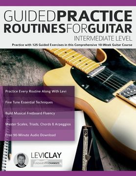 portada Guided Practice Routines For Guitar - Intermediate Level: Practice with 125 Guided Exercises in this Comprehensive 10-Week Guitar Course (en Inglés)