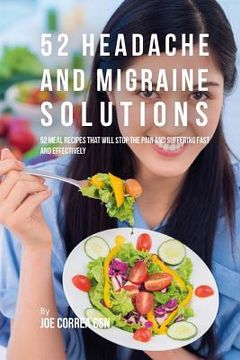 portada 52 Headache and Migraine Solutions: 52 Meal Recipes That Will Stop the Pain and Suffering Fast and Effectively